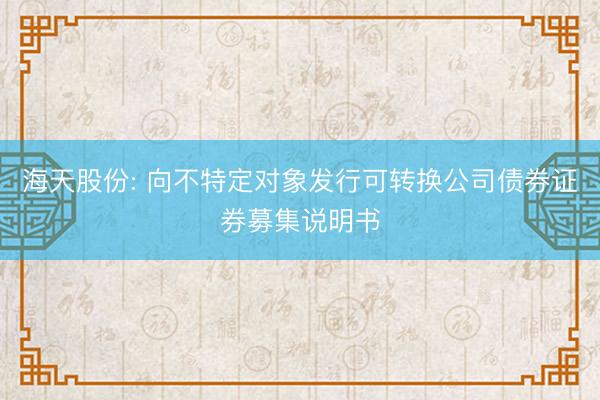 海天股份: 向不特定对象发行可转换公司债券证券募集说明书