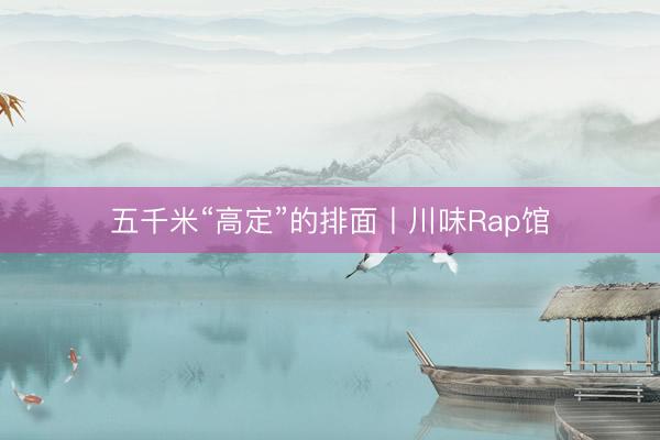 五千米“高定”的排面丨川味Rap馆