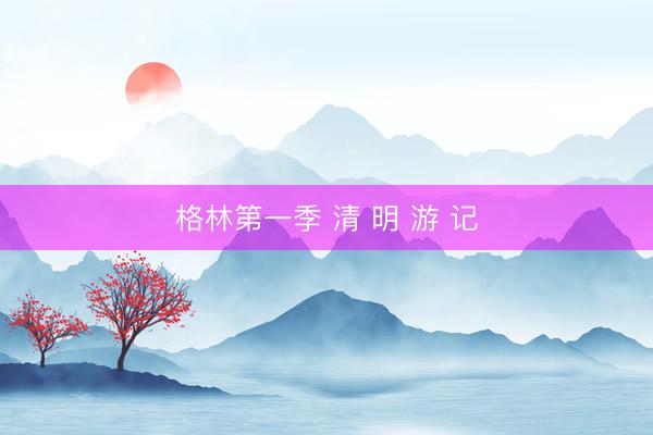 格林第一季 清 明 游 记