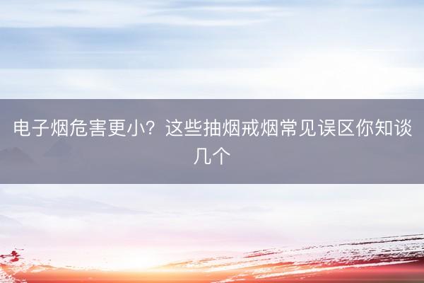 电子烟危害更小？这些抽烟戒烟常见误区你知谈几个