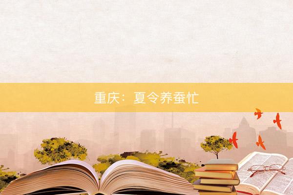 重庆：夏令养蚕忙