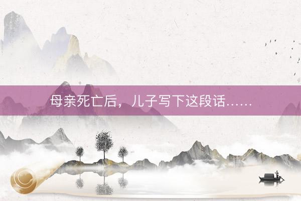 母亲死亡后，儿子写下这段话……