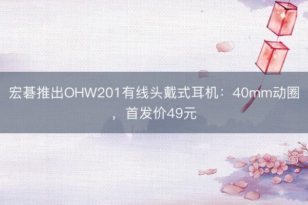 宏碁推出OHW201有线头戴式耳机：40mm动圈，首发价49元